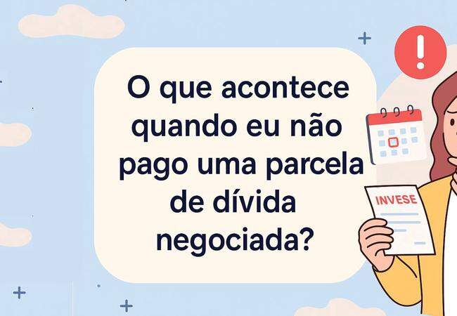 O que acontece quando eu não pago uma parcela de dívida negociada?